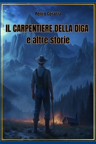 Il carpentiere della diga e altre storie - Librerie.coop Il carpentiere della diga e altre storie - Librerie.coop