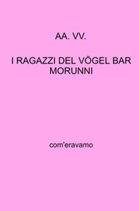 I ragazzi del Vogel Bar Morunni. Com'eravamo - Librerie.coop