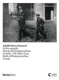 Adolfo Porry-Pastorel. L'altro sguardo. Nascita del fotogiornalismo in Italia-The Other Gaze. Birth of photojournalism in Italy. Catalogo della mostra (Roma, 1 luglio-24 ottobre 2021) - Librerie.coop