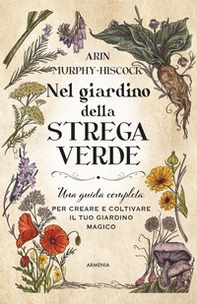 Nel giardino della strega verde. Una guida completa per creare e coltivare il tuo giardino magico - Librerie.coop