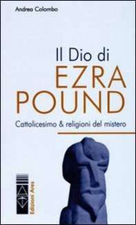 Il Dio di Ezra Pound. Cattolicesimo & religioni del mistero - Librerie.coop Il Dio di Ezra Pound. Cattolicesimo & religioni del mistero - Librerie.coop