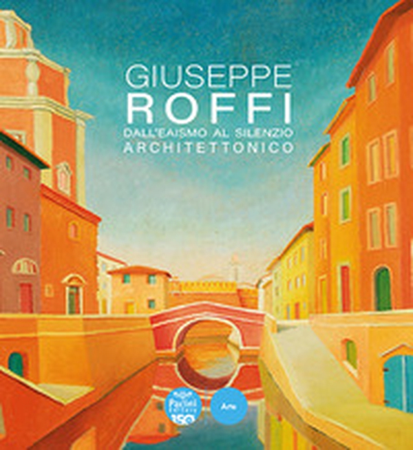Giuseppe Roffi. Dall'Eaismo al silenzio architettonico - Librerie.coop Giuseppe Roffi. Dall'Eaismo al silenzio architettonico - Librerie.coop