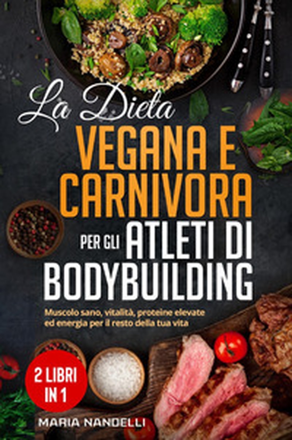La dieta vegana e carnivora per gli atleti di bodybuilding - Librerie.coop La dieta vegana e carnivora per gli atleti di bodybuilding - Librerie.coop