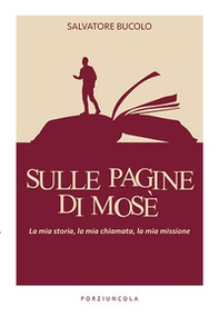 Sulle pagine di Mosè. La mia storia, la mia chiamata, la mia missione - Librerie.coop
