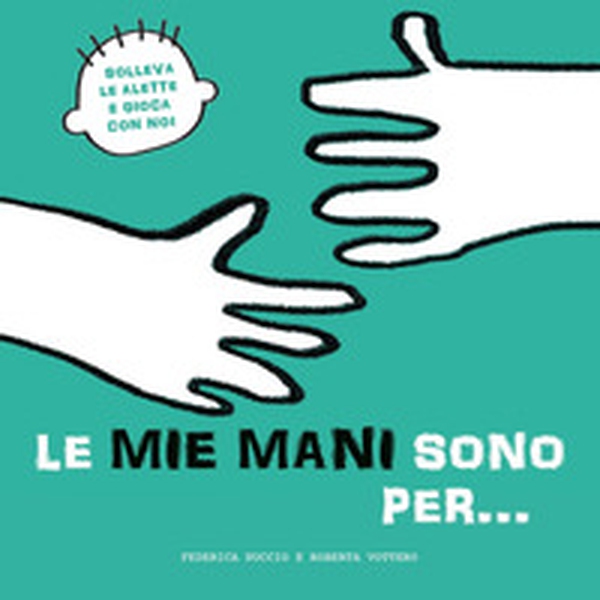 Le mie mani sono per... Solleva le alette e gioca con noi - Librerie.coop Le mie mani sono per... Solleva le alette e gioca con noi - Librerie.coop