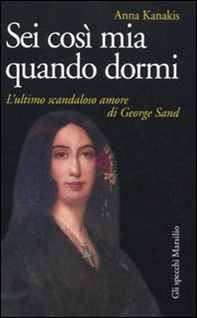 Sei così mia quando dormi. L'ultimo scandaloso amore di George Sand - Librerie.coop