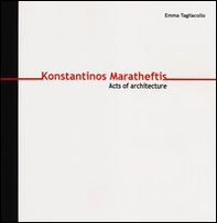 Konstantinos Maratheftis. Acts of architecture. Ediz. italiana e inglese - Librerie.coop