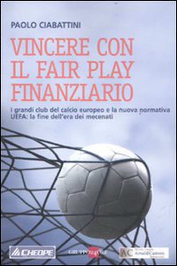 Vincere con il fair play finanziario. I grandi club del calcio europeo e la nuova normativa UEFA: la fine dell'era dei mecenati - Librerie.coop Vincere con il fair play finanziario. I grandi club del calcio europeo e la nuova normativa UEFA: la fine dell'era dei mecenati - Librerie.coop
