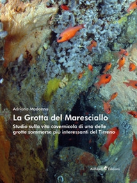 La Grotta del Maresciallo. Studio sulla vita cavernicola di una delle grotte sommerse più interessanti del Tirreno - Librerie.coop