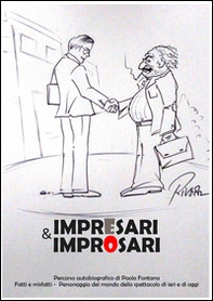 Impresari e improsari. Percorso autobiografico di Paolo Fontana. Fatti e misfatti. Personaggio del mondo dello spettacolo di ieri e di oggi - Librerie.coop