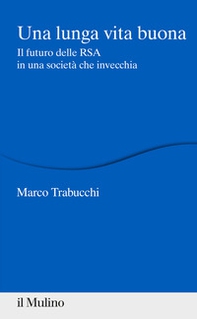 Una lunga vita buona. Il futuro delle RSA in una società che invecchia - Librerie.coop Una lunga vita buona. Il futuro delle RSA in una società che invecchia - Librerie.coop