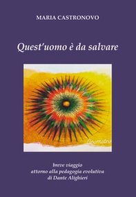 Quest'uomo è da salvare. Breve viaggio attorno alla pedagogia evolutiva di Dante Alighieri - Librerie.coop
