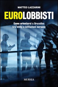 Eurolobbisti. Come orientarsi a Bruxelles tra lobby e istituzioni europee - Librerie.coop