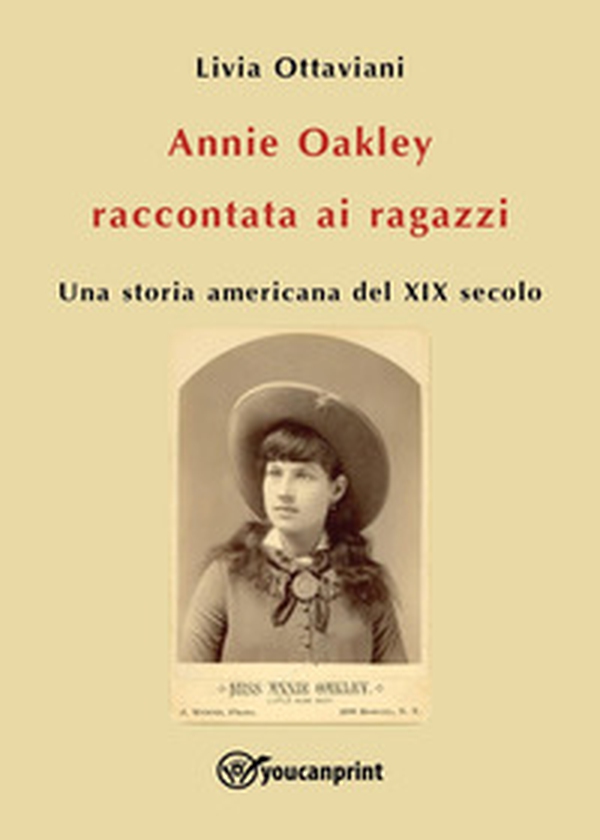 Annie Oakley raccontata ai ragazzi. Una storia americana del XIX secolo - Librerie.coop Annie Oakley raccontata ai ragazzi. Una storia americana del XIX secolo - Librerie.coop