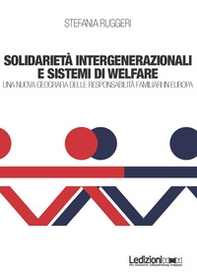 Solidarietà integenerazionali e sistemi di Welfare. Una nuova geografia delle responsabilità familiari in europa - Librerie.coop