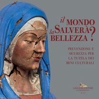 Il mondo salverà la bellezza? Prevenzione e sicurezza per la tutela dei beni culturali. Catalogo della mostra (Roma, 13 luglio-4 novembre 2021) - Librerie.coop