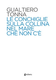 Le conchiglie sulla collina nel mare che non c'è - Librerie.coop
