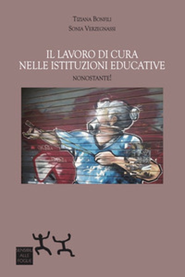 Il lavoro di cura nelle istituzioni educative. Nonostante! - Librerie.coop Il lavoro di cura nelle istituzioni educative. Nonostante! - Librerie.coop