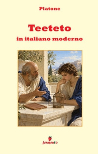 Teeteto in italiano moderno. Il dialogo di Platone sulla conoscenza, la percezione e il problema della verità, in una nuova traduzione in prosa contemporanea con guida approfondita e apparato interpretativo - Librerie.coop