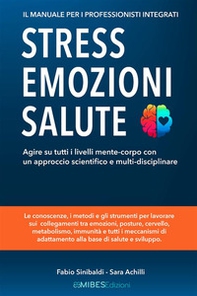 Stress, emozioni e salute. Il manuale per i professionisti integrati. Agire su tutti i livelli mente-corpo con un approccio scientifico e multi-disciplinare - Librerie.coop