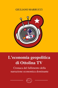 L'economia geopolitica di Ottolina Tv. Cronaca del fallimento della narrazione economica dominante - Librerie.coop L'economia geopolitica di Ottolina Tv. Cronaca del fallimento della narrazione economica dominante - Librerie.coop