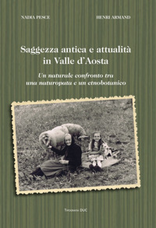 Saggezza antica e attualità in Valle d'Aosta. un naturale confronto tra una naturopata e un etnobotanico - Librerie.coop Saggezza antica e attualità in Valle d'Aosta. un naturale confronto tra una naturopata e un etnobotanico - Librerie.coop
