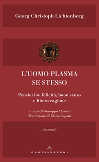 L'uomo plasma se stesso. Pensieri su felicità, buon senso e libera ragione  - Librerie.coop L'uomo plasma se stesso. Pensieri su felicità, buon senso e libera ragione  - Librerie.coop