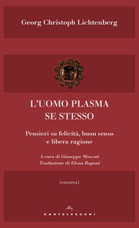 L'uomo plasma se stesso. Pensieri su felicità, buon senso e libera ragione  - Librerie.coop