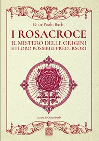 I Rosacroce. Il mistero delle origini e i loro possibili precursori - Librerie.coop