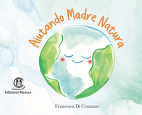 Aiutando Madre Natura - Librerie.coop Aiutando Madre Natura - Librerie.coop