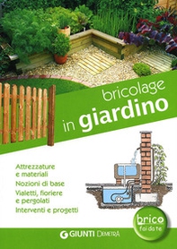 Bricolage in giardino. Attrezzature e materiali, nozioni di base, vialetti, pergole, fioriere, interventi e progetti - Librerie.coop