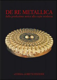 De re metallica. Dalla produzione antica alla copia moderna - Librerie.coop