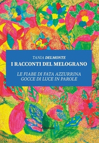 I racconti del melograno. Le fiabe di fata Azzurrina gocce di luce in parole - Librerie.coop