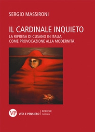 Il cardinale inquieto. La ripresa di Cusano in Italia come provocazione alla modernità - Librerie.coop