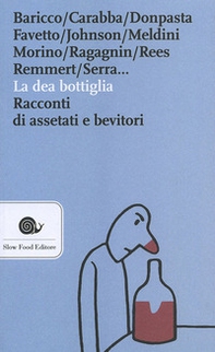 La dea bottiglia. Racconti di assetati e bevitori - Librerie.coop