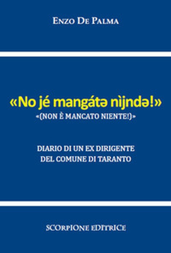 Non è mancato niente («No jé mangát? nìjnd?!»). Diario di un ex dirigente del Comune di Taranto - Librerie.coop Non è mancato niente («No jé mangát? nìjnd?!»). Diario di un ex dirigente del Comune di Taranto - Librerie.coop