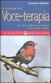 Iniziazione alla voce-terapia. La voce educa la mente e il corpo canta - Librerie.coop