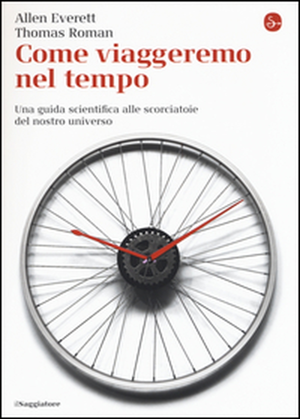Come viaggeremo nel tempo. Una guida scientifica alle scorciatoie del nostro universo - Librerie.coop Come viaggeremo nel tempo. Una guida scientifica alle scorciatoie del nostro universo - Librerie.coop