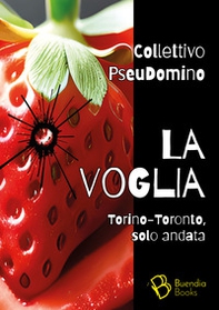 La voglia. Torino-Toronto, solo andata - Librerie.coop La voglia. Torino-Toronto, solo andata - Librerie.coop