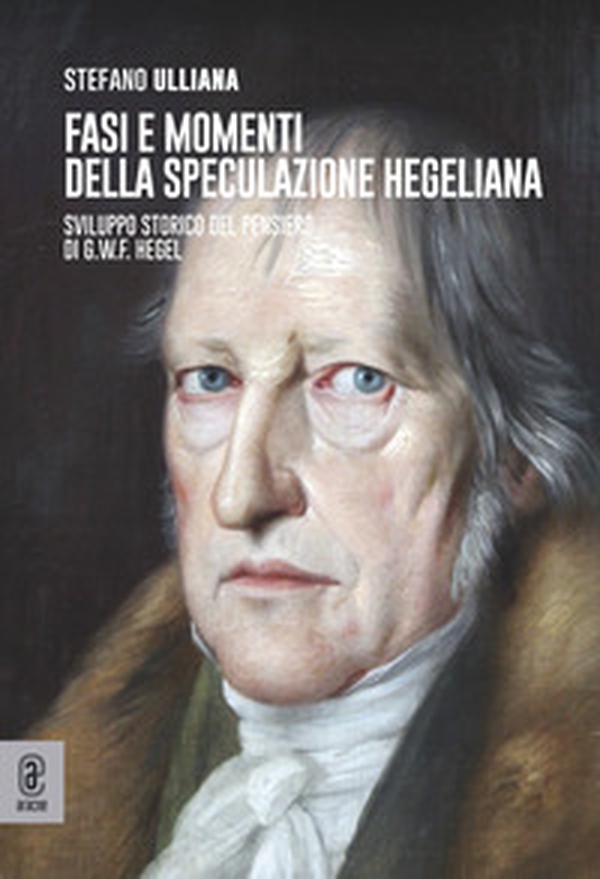 Fasi e momenti della speculazione hegeliana. Sviluppo storico del pensiero di G.W.F. Hegel - Librerie.coop Fasi e momenti della speculazione hegeliana. Sviluppo storico del pensiero di G.W.F. Hegel - Librerie.coop