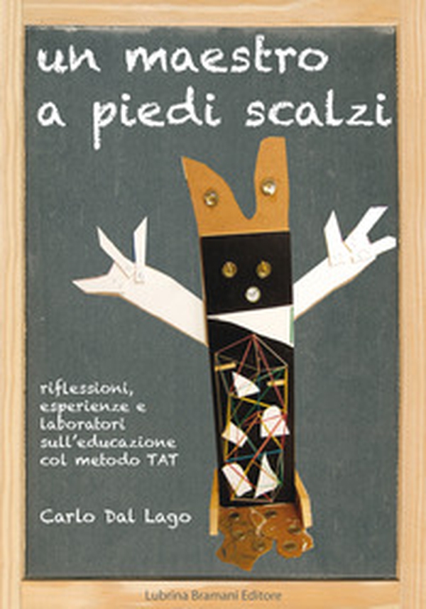 Un maestro a piedi scalzi. Riflessioni, esperienze e laboratori sull'educazione col metodo TAT - Librerie.coop Un maestro a piedi scalzi. Riflessioni, esperienze e laboratori sull'educazione col metodo TAT - Librerie.coop