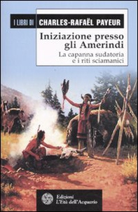 Iniziazione presso gli amerindi. La capanna sudatoria e i riti sciamanici - Librerie.coop Iniziazione presso gli amerindi. La capanna sudatoria e i riti sciamanici - Librerie.coop