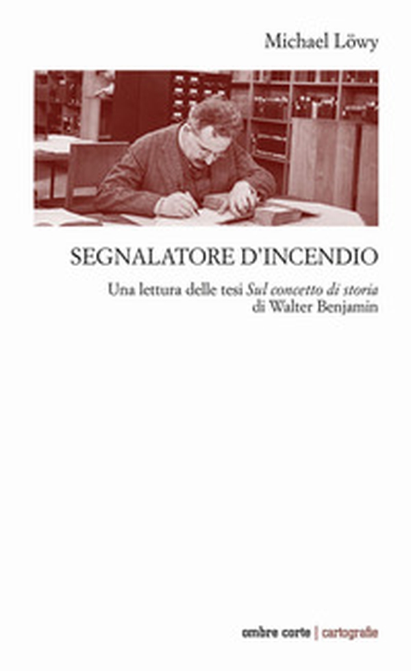 Segnalatore d'incendio. Una lettura delle tesi Sul concetto di storia di Walter Benjamin - Librerie.coop Segnalatore d'incendio. Una lettura delle tesi Sul concetto di storia di Walter Benjamin - Librerie.coop