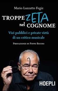 Troppe zeta nel cognome. Vizi pubblici e private virtù di un critico musicale - Librerie.coop Troppe zeta nel cognome. Vizi pubblici e private virtù di un critico musicale - Librerie.coop