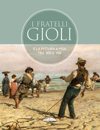 I fratelli Gioli e la pittura a Pisa tra '800 e '900 - Librerie.coop