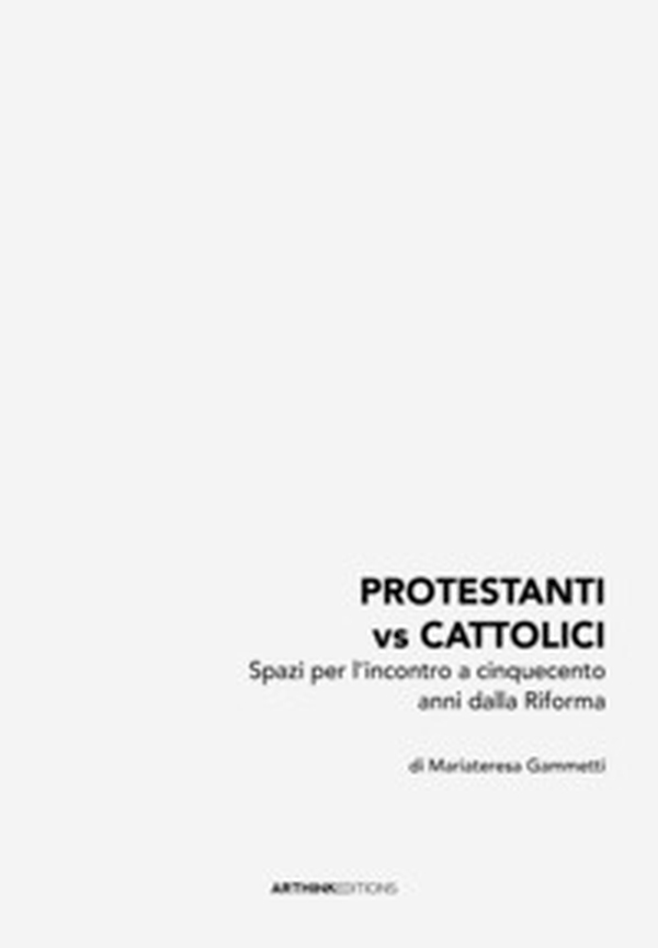 Protestanti vs cattolici. Spazi per l'incontro a cinquecento anni dalla Riforma - Librerie.coop Protestanti vs cattolici. Spazi per l'incontro a cinquecento anni dalla Riforma - Librerie.coop