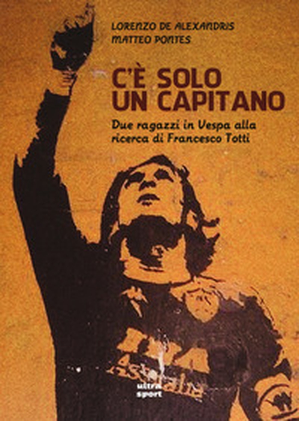 C'è solo un capitano. Due ragazzi in Vespa alla ricerca di Francesco Totti - Librerie.coop C'è solo un capitano. Due ragazzi in Vespa alla ricerca di Francesco Totti - Librerie.coop