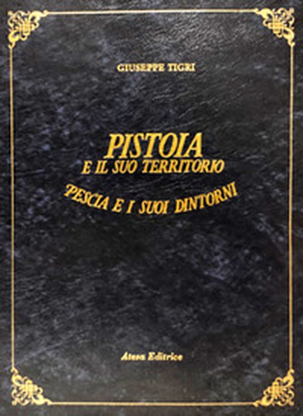 Pistoia e il suo territorio. Pescia e i suoi dintorni (rist. anast. Pistoia, 1854) - Librerie.coop Pistoia e il suo territorio. Pescia e i suoi dintorni (rist. anast. Pistoia, 1854) - Librerie.coop