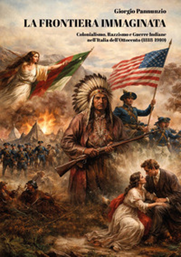 La frontiera immaginata. Colonialismo, razzismo e guerre indiane nell'Italia dell'Ottocento (1818-1910) - Librerie.coop