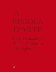 A regola d'arte. Ezio Gribaudo e Silvio Vigliaturo ad Avigliana. Ediz. italiana e inglese - Librerie.coop